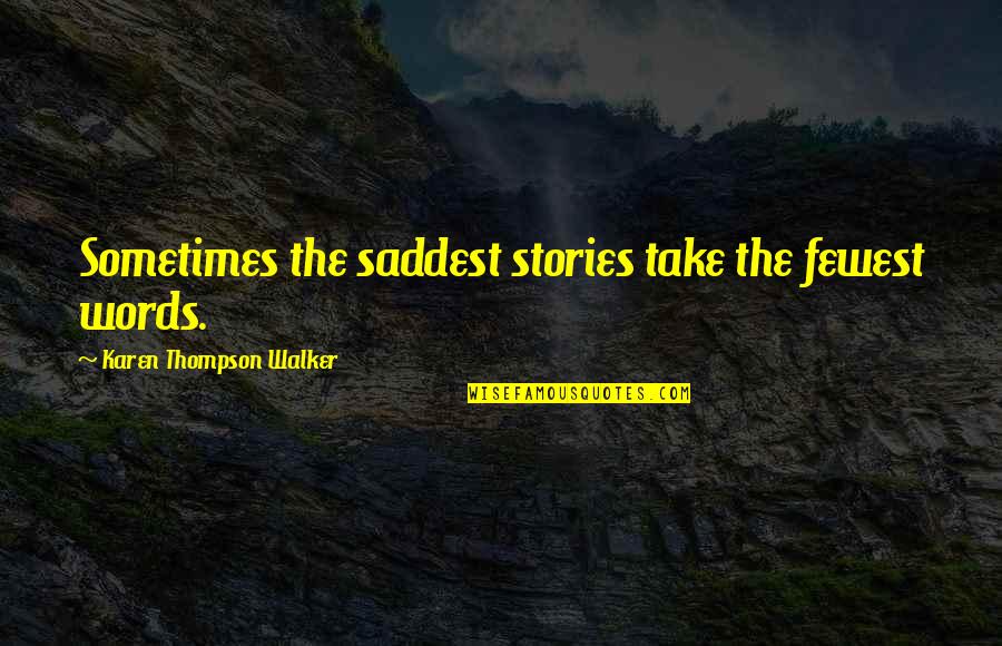 Fewest Quotes By Karen Thompson Walker: Sometimes the saddest stories take the fewest words.