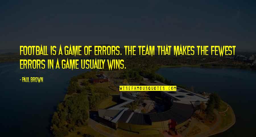 Fewest Quotes By Paul Brown: Football is a game of errors. The team