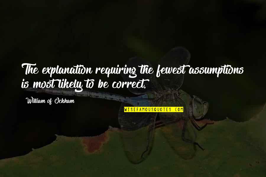 Fewest Quotes By William Of Ockham: The explanation requiring the fewest assumptions is most