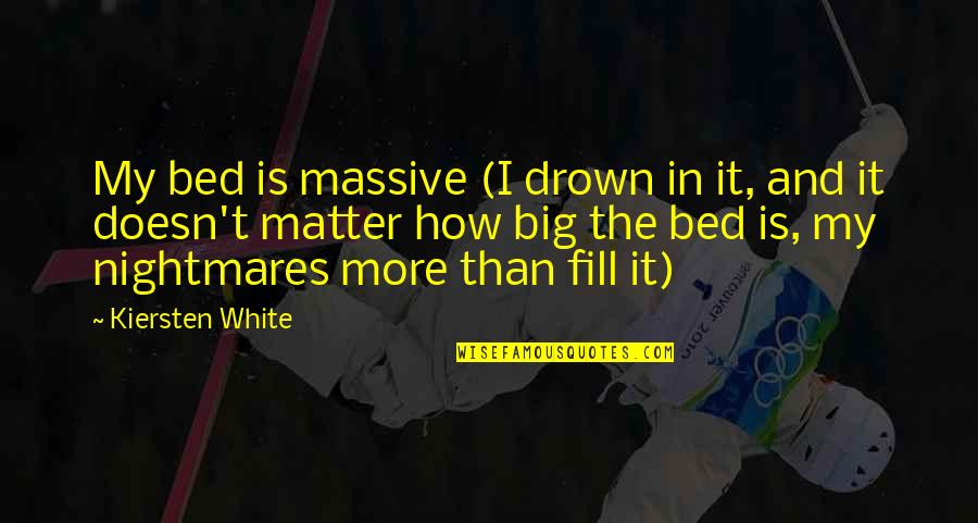 Fewmets Quotes By Kiersten White: My bed is massive (I drown in it,