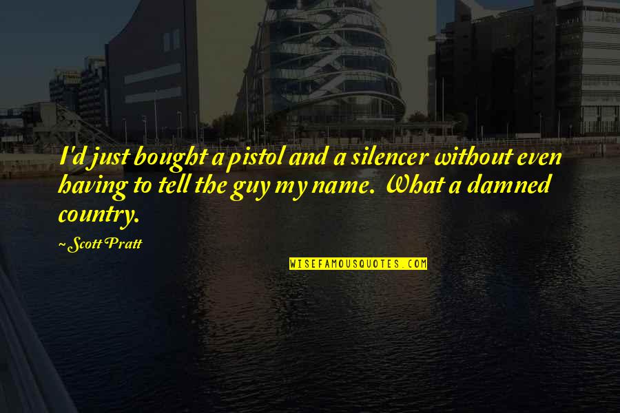 Fey Folk Quotes By Scott Pratt: I'd just bought a pistol and a silencer