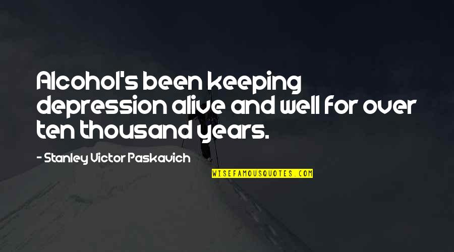 Fey Folk Quotes By Stanley Victor Paskavich: Alcohol's been keeping depression alive and well for