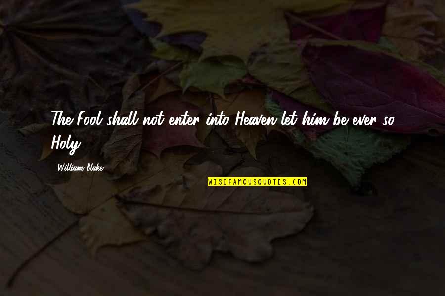 Feydeau Works Quotes By William Blake: The Fool shall not enter into Heaven let