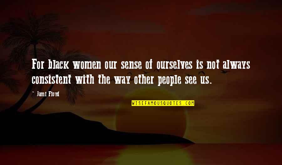 Feydiken Quotes By Jami Floyd: For black women our sense of ourselves is Feydiken Quotes By Jami Floyd: For black women our sense of ourselves is