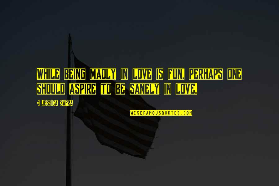 Feydirt Quotes By Jessica Zafra: While being madly in love is fun, perhaps