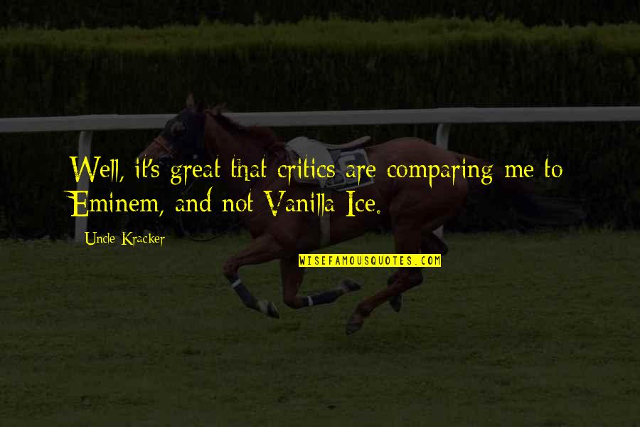 Feydirt Quotes By Uncle Kracker: Well, it's great that critics are comparing me