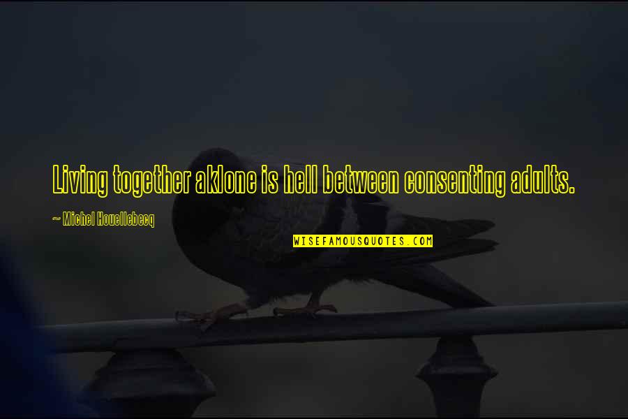 Feye Quotes By Michel Houellebecq: Living together aklone is hell between consenting adults.