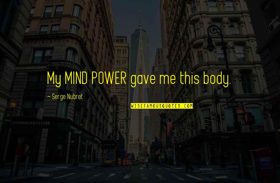 Feyerabend Against Method Quotes By Serge Nubret: My MIND POWER gave me this body.