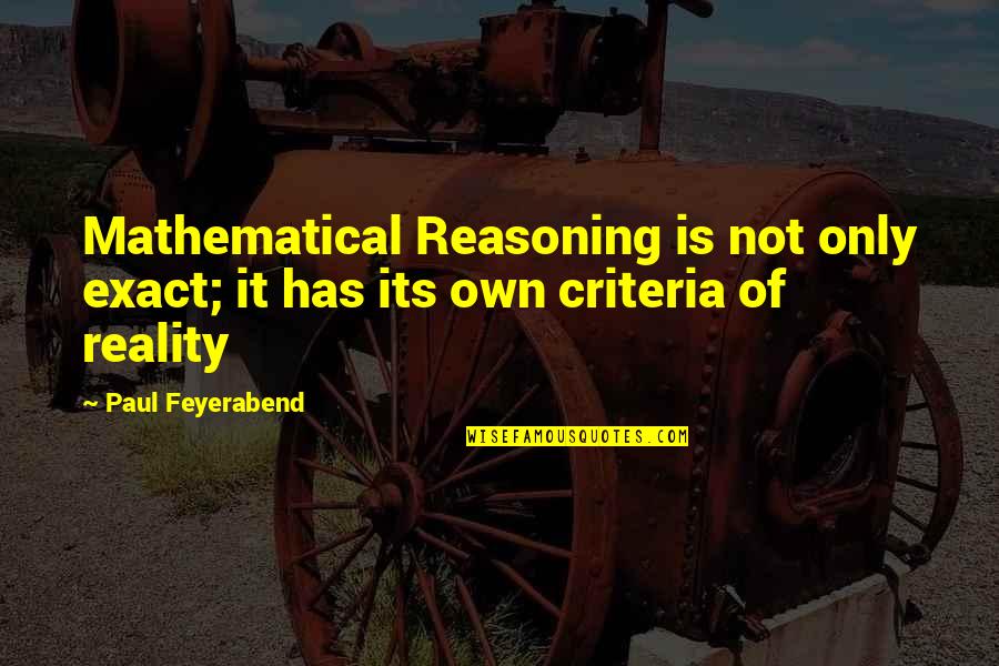 Feyerabend Paul Quotes By Paul Feyerabend: Mathematical Reasoning is not only exact; it has