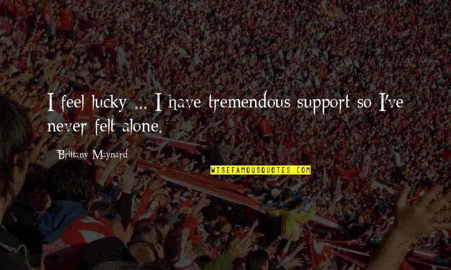 Feyereisen Construction Quotes By Brittany Maynard: I feel lucky ... I have tremendous support Feyereisen Construction Quotes By Brittany Maynard: I feel lucky ... I have tremendous support