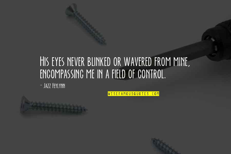 Feylynn Quotes By Jazz Feylynn: His eyes never blinked or wavered from mine,