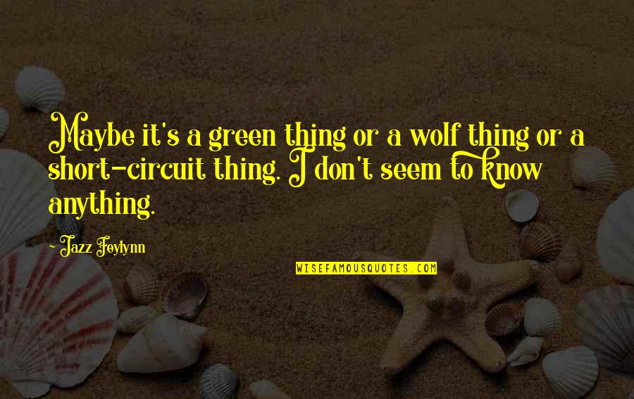 Feylynn Quotes By Jazz Feylynn: Maybe it's a green thing or a wolf Feylynn Quotes By Jazz Feylynn: Maybe it's a green thing or a wolf