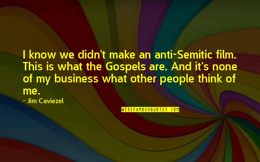Feyne Suicide Quotes By Jim Caviezel: I know we didn't make an anti-Semitic film. Feyne Suicide Quotes By Jim Caviezel: I know we didn't make an anti-Semitic film.