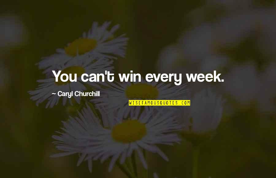 Feynman Life Quotes By Caryl Churchill: You can't win every week.