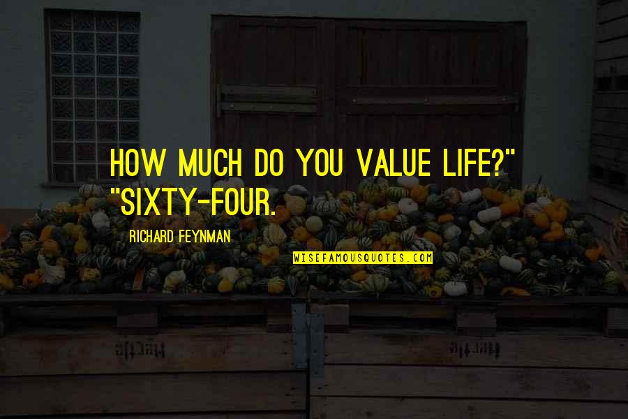 Feynman Life Quotes By Richard Feynman: How much do you value life?" "Sixty-four.