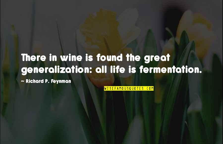 Feynman Life Quotes By Richard P. Feynman: There in wine is found the great generalization: