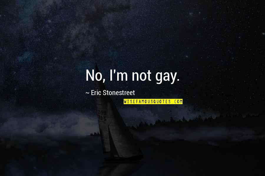 Feynman Physics Quotes By Eric Stonestreet: No, I'm not gay.