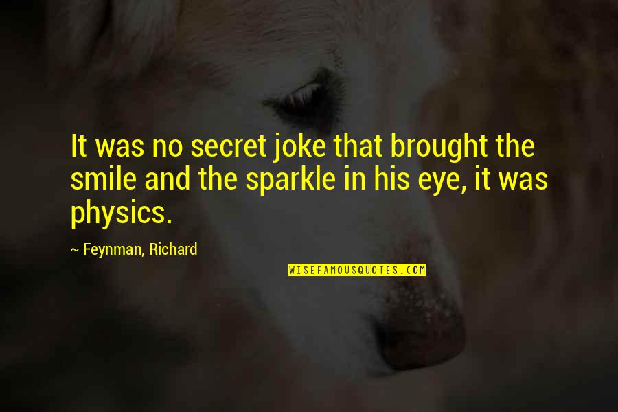 Feynman Physics Quotes By Feynman, Richard: It was no secret joke that brought the