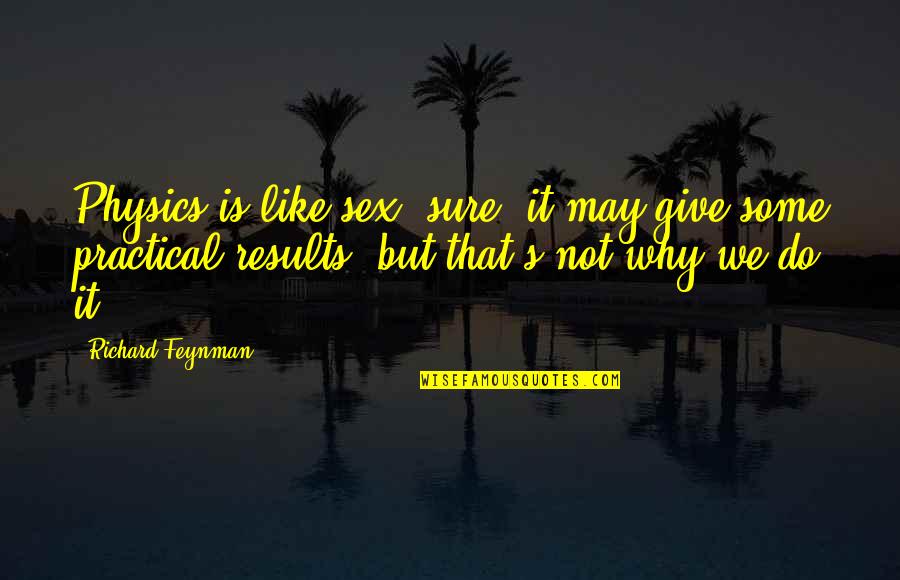 Feynman Physics Quotes By Richard Feynman: Physics is like sex: sure, it may give