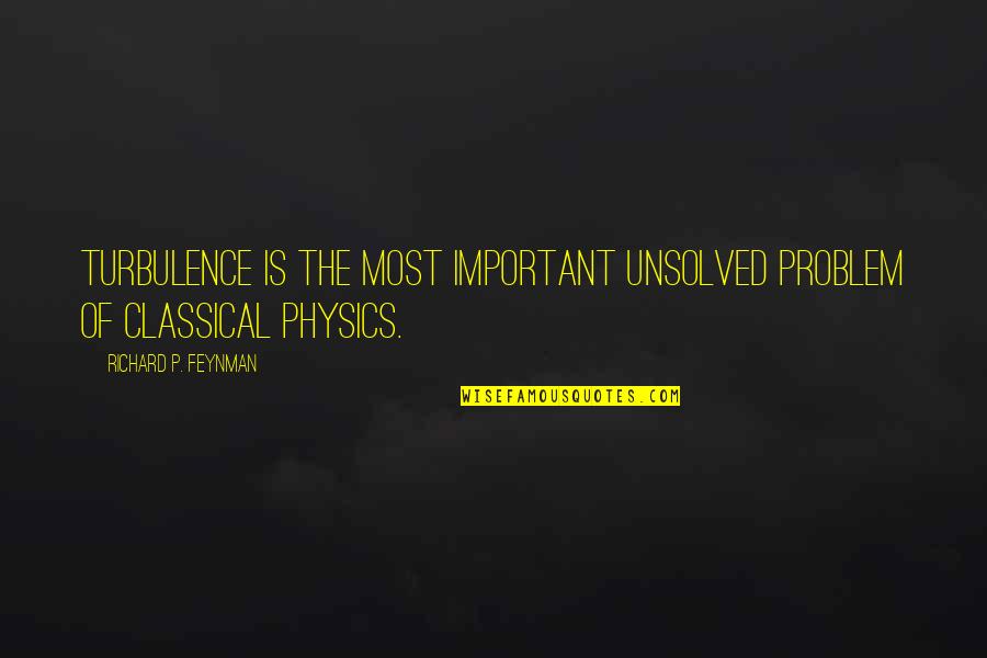 Feynman Physics Quotes By Richard P. Feynman: Turbulence is the most important unsolved problem of