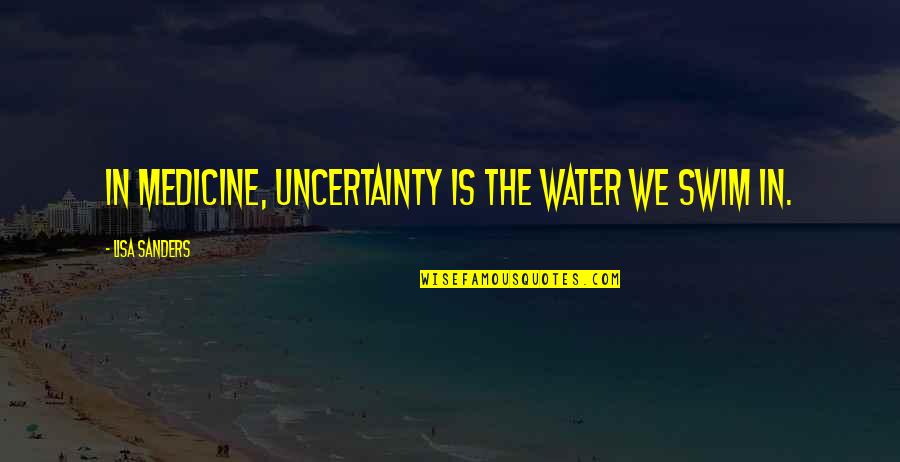 Feynman Qed Quotes By Lisa Sanders: In medicine, uncertainty is the water we swim