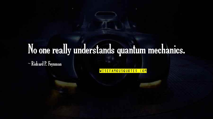 Feynman Quantum Mechanics Quotes By Richard P. Feynman: No one really understands quantum mechanics.