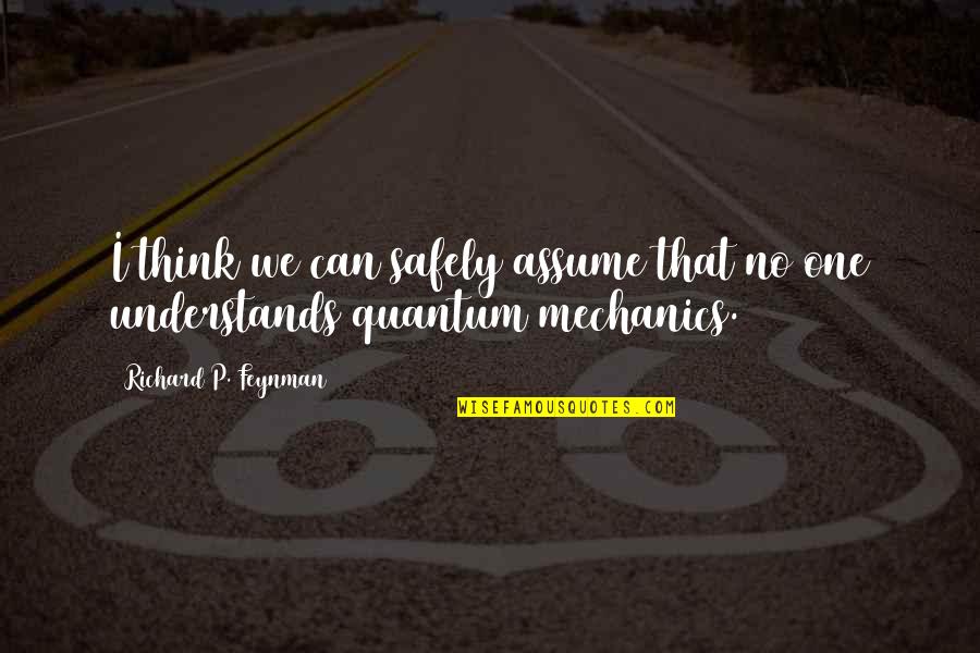 Feynman Quantum Mechanics Quotes By Richard P. Feynman: I think we can safely assume that no