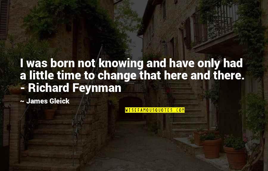 Feynman Quotes By James Gleick: I was born not knowing and have only