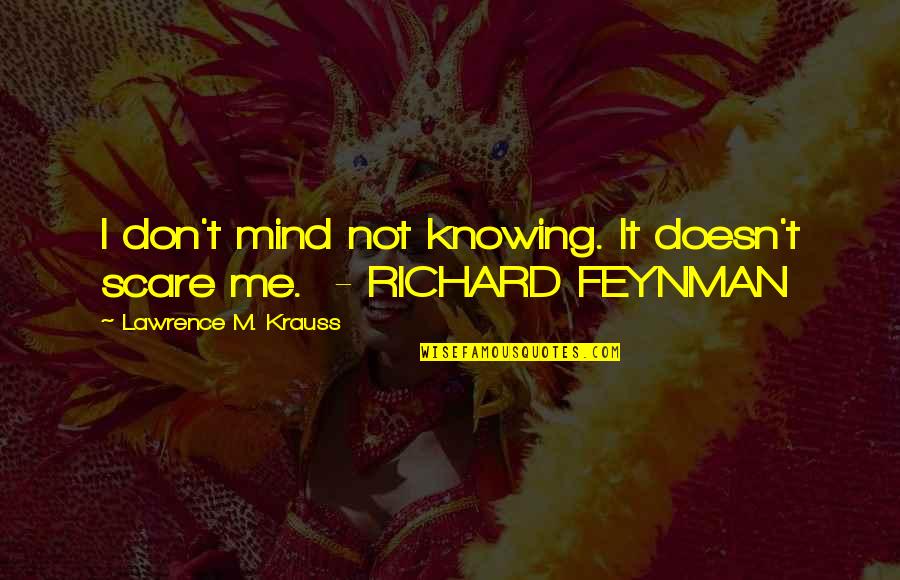 Feynman Quotes By Lawrence M. Krauss: I don't mind not knowing. It doesn't scare