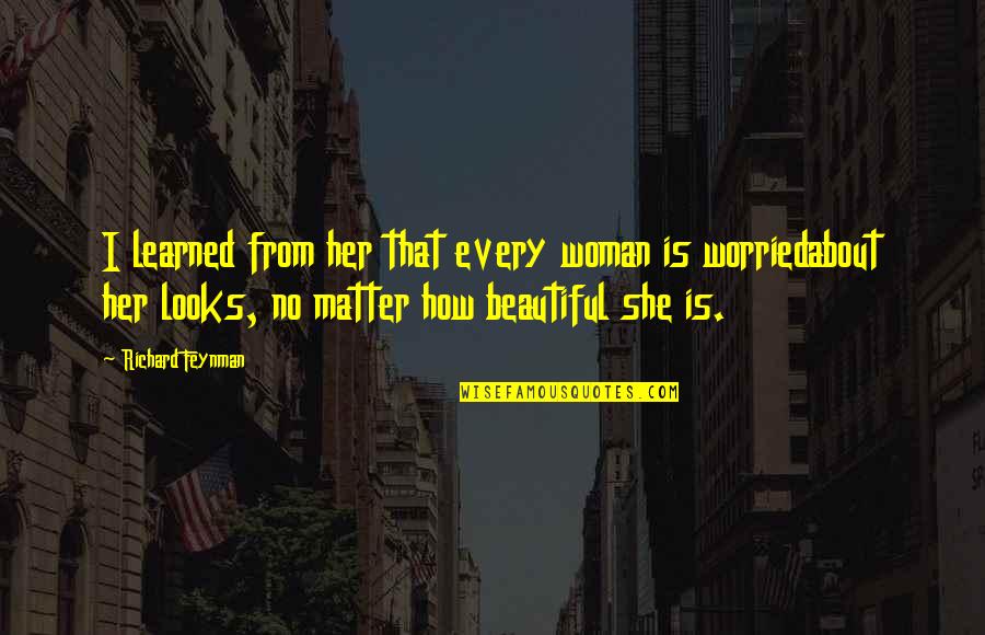 Feynman Quotes By Richard Feynman: I learned from her that every woman is