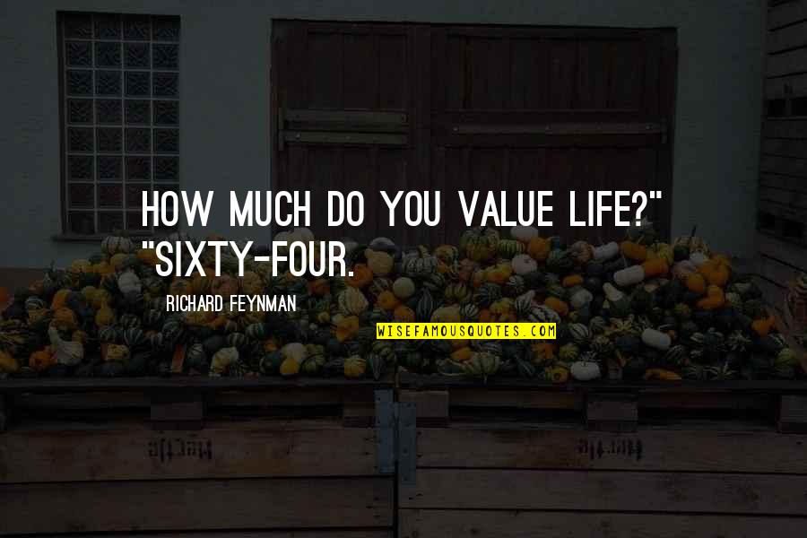 Feynman Quotes By Richard Feynman: How much do you value life?" "Sixty-four.