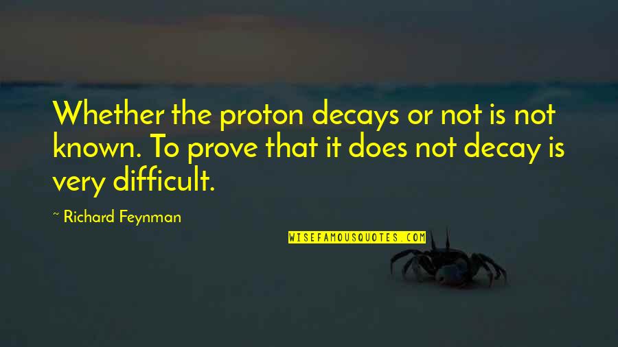 Feynman Quotes By Richard Feynman: Whether the proton decays or not is not
