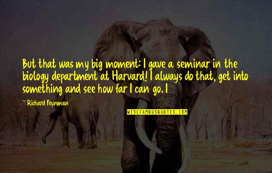 Feynman Quotes By Richard Feynman: But that was my big moment: I gave