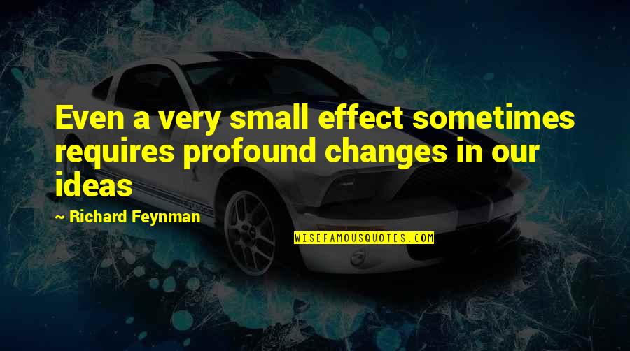 Feynman Quotes By Richard Feynman: Even a very small effect sometimes requires profound