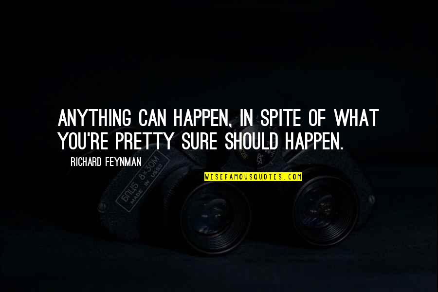 Feynman Quotes By Richard Feynman: Anything can happen, in spite of what you're