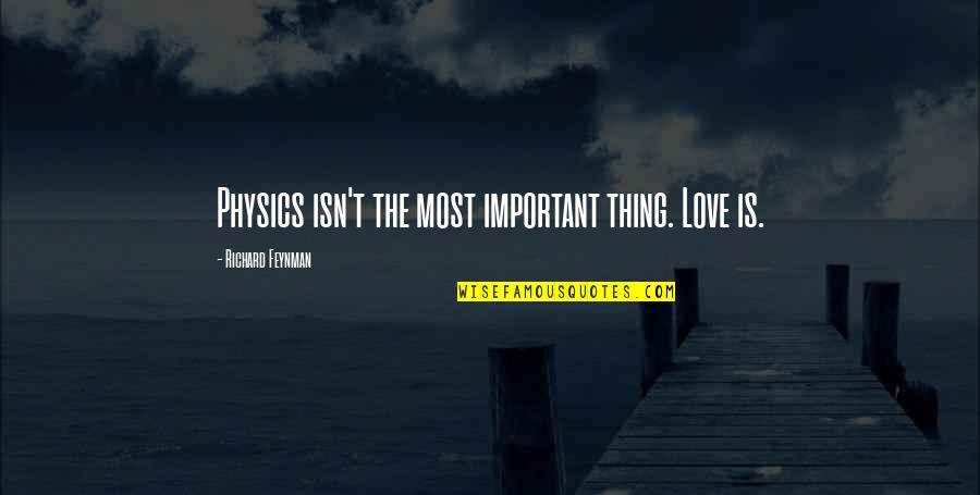 Feynman Quotes By Richard Feynman: Physics isn't the most important thing. Love is.