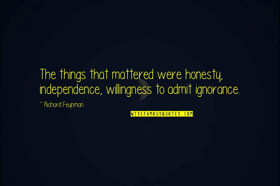 Feynman Quotes By Richard Feynman: The things that mattered were honesty, independence, willingness