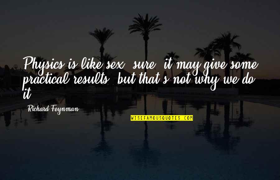 Feynman Quotes By Richard Feynman: Physics is like sex: sure, it may give