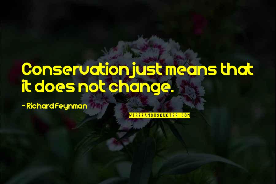 Feynman Quotes By Richard Feynman: Conservation just means that it does not change.