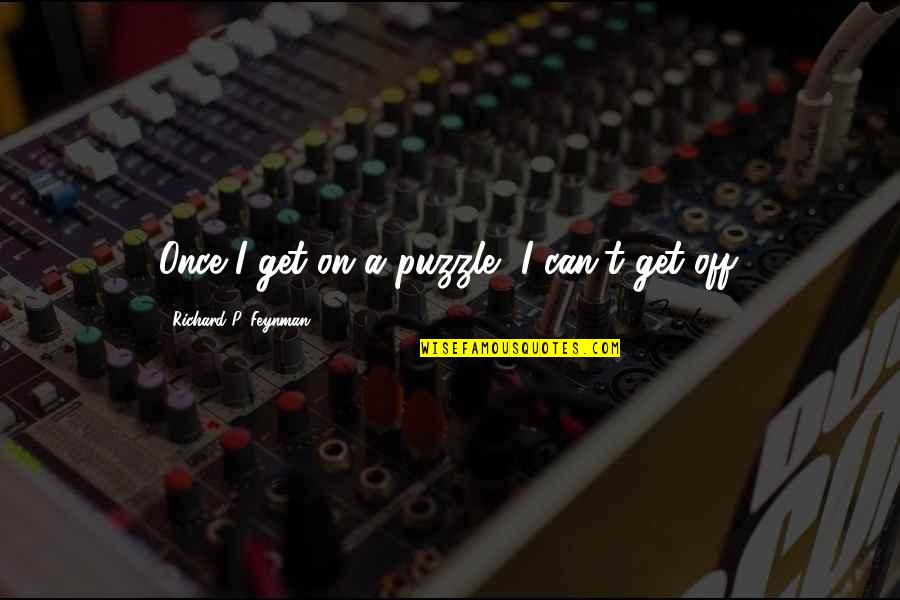 Feynman Quotes By Richard P. Feynman: Once I get on a puzzle, I can't