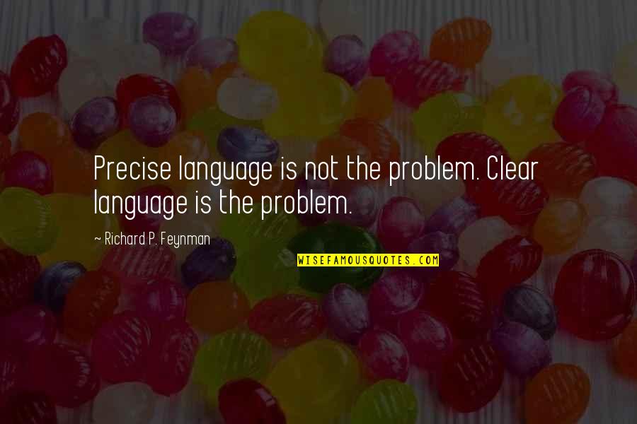 Feynman Quotes By Richard P. Feynman: Precise language is not the problem. Clear language