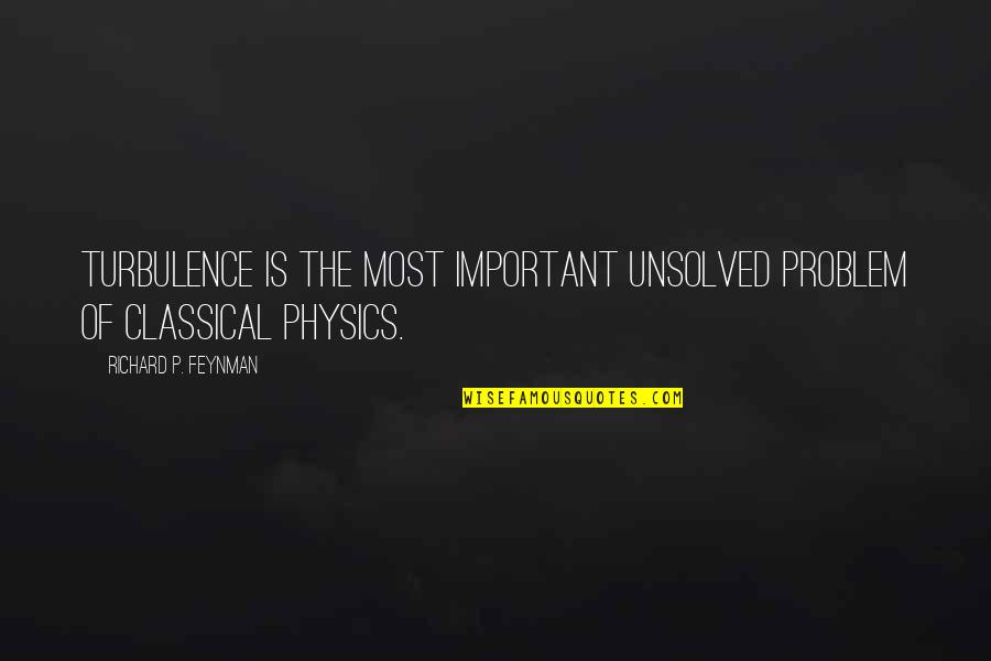 Feynman Quotes By Richard P. Feynman: Turbulence is the most important unsolved problem of