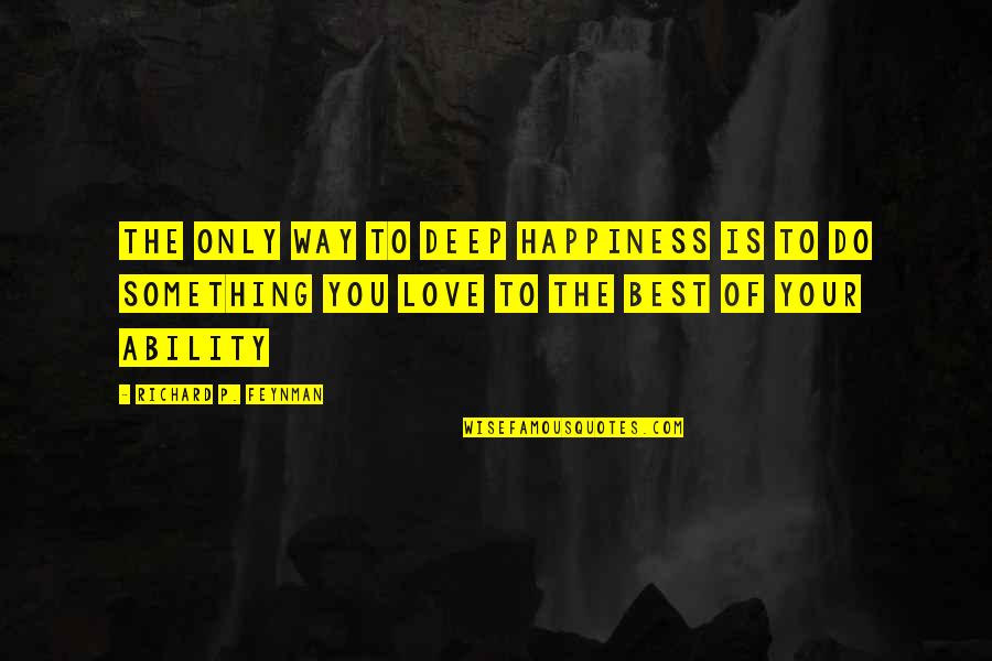 Feynman Quotes By Richard P. Feynman: The only way to deep happiness is to