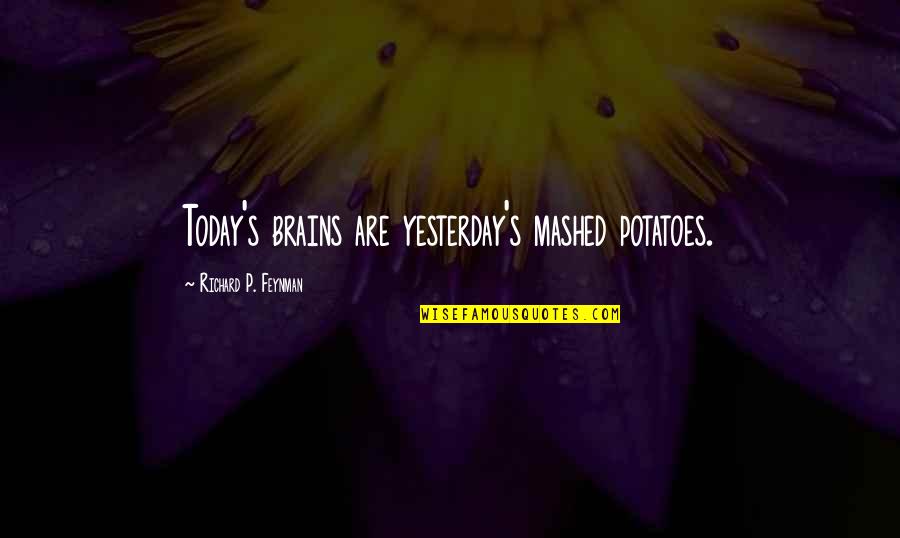 Feynman Quotes By Richard P. Feynman: Today's brains are yesterday's mashed potatoes.