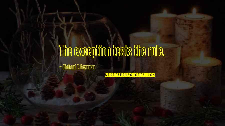 Feynman Quotes By Richard P. Feynman: The exception tests the rule.