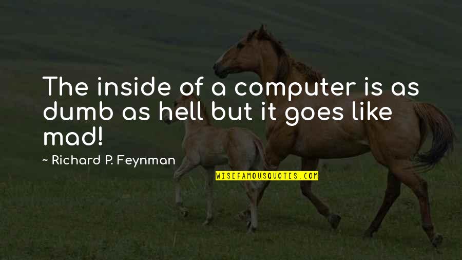 Feynman Quotes By Richard P. Feynman: The inside of a computer is as dumb