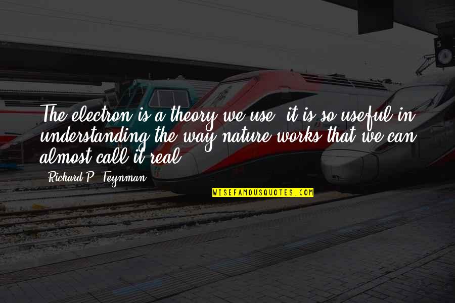 Feynman Quotes By Richard P. Feynman: The electron is a theory we use; it
