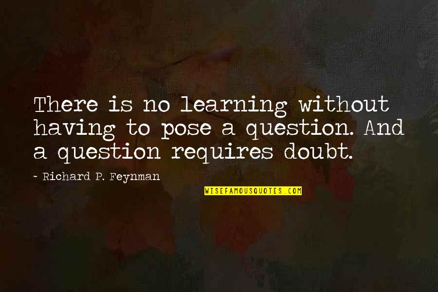 Feynman Quotes By Richard P. Feynman: There is no learning without having to pose
