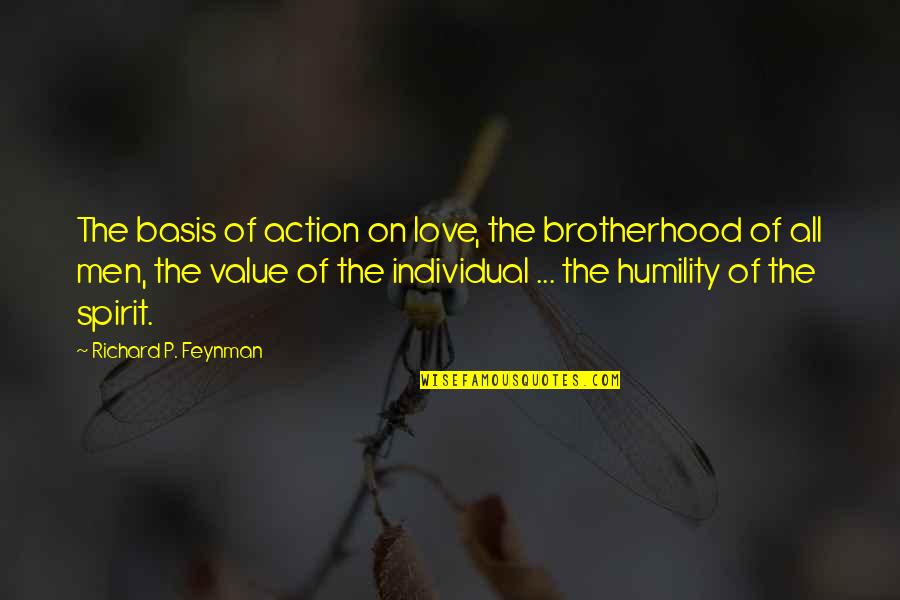 Feynman Quotes By Richard P. Feynman: The basis of action on love, the brotherhood