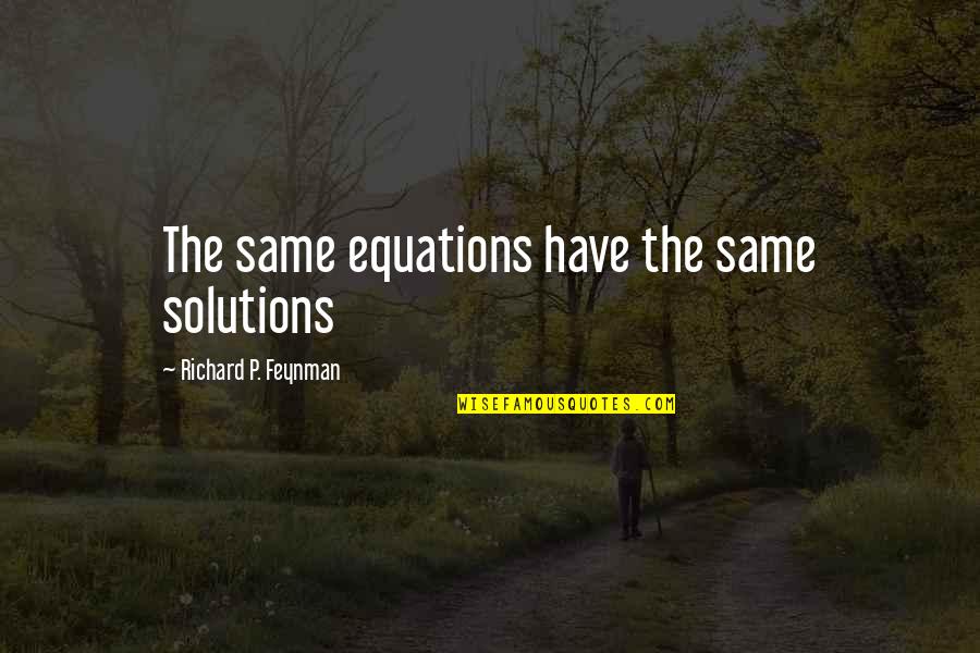 Feynman Quotes By Richard P. Feynman: The same equations have the same solutions